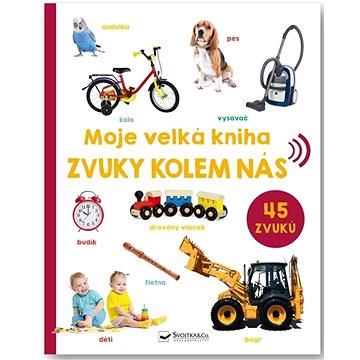 

Moje velká kniha Zvuky kolem nás: 45 zvuků