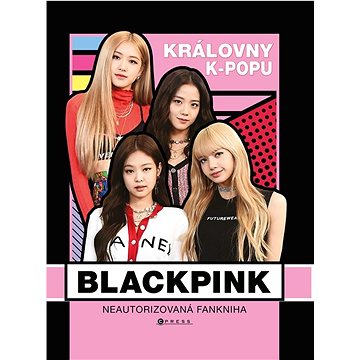 

BLACKPINK Královny k-popu: Neautorizovaný průvodce