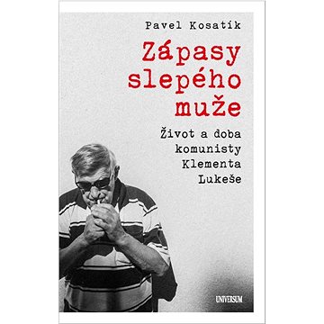 

Zápasy slepého muže: Život a doba komunisty Klementa Lukeše