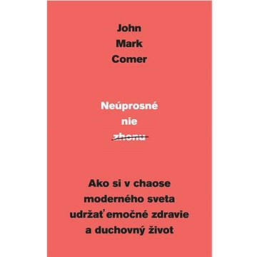 

Neúprosné nie zhonu: Ako si v chaose moderného sveta udržať emočné zdravie a duchovný život
