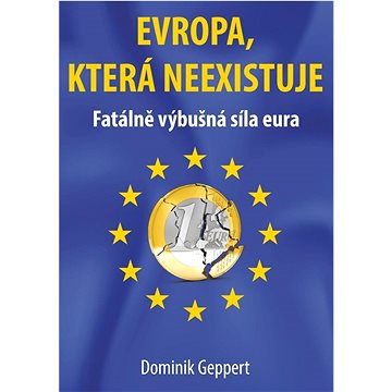 

Evropa, která neexistuje: Fatálně výbušná síla eura
