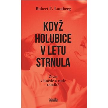 

Když holubice v letu strnula: Život v hnědé a rudé totalitě