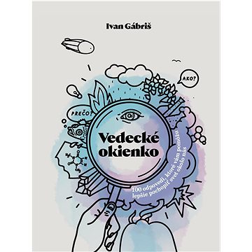 

Vedecké okienko: 100 odpovedí, ktoré vám pomôžu lepšie pochopiť svet okolo nás