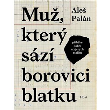 

Muž, který sází borovici blatku: Příběhy dobře utajených malířů