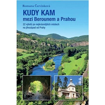 

Kudy kam mezi Berounem a Prahou: 22 výletů po nejkrásnějších místech na jihozápad od Prahy