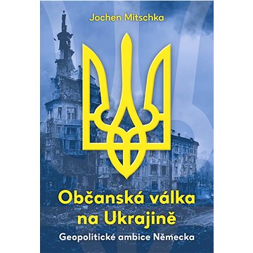 

Občanská válka na Ukrajině: Geopolitické ambice Německa