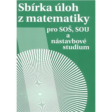 

Sbírka úloh z matematiky: pro SOŠ, SOU a nástavbové studium