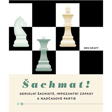 

Šachmat!: Geniální šachisté, impozantní zápasy a nadčasové partie