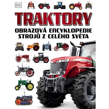 

Traktory: Obrazová encyklopedie strojů z celého světa