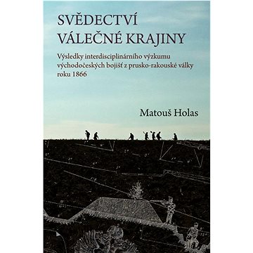 

Svědectví válečné krajiny: Výsledky interdisciplinárního výzkumu východočeských bojišť z prusko-rako