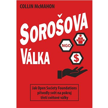 

Sorošova válka: Jak Open Society Foundations přivedly svět na pokraj třetí světové války