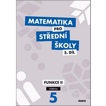 

Matematika pro střední školy 5.díl Učebnice: Funkce II
