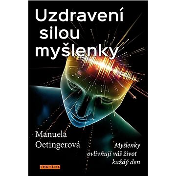 

Uzdravení silou myšlenky: Myšlenky ovlivňují váš život každý den