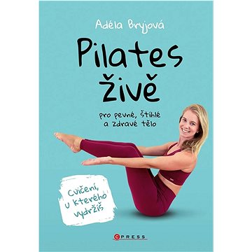 

Pilates živě: pro štíhlé, pevné a zdravé tělo
