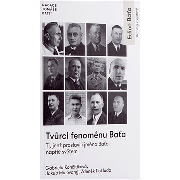 

Tvůrci fenoménu Baťa: Ti, jenž proslavili jméno Baťa napříč světem
