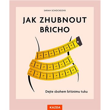 

Jak zhubnout břicho: Dejte sbohem břišnímu tuku