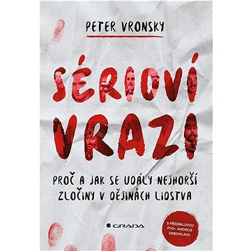 

Sérioví vrazi: Proč a jak se udály nejhorší zločiny v dějinách lidstva