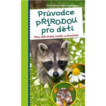 

Průvodce přírodou pro děti: Přes 200 druhů rostlin a živočichů