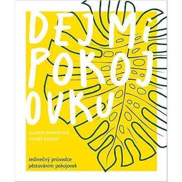 

Dej mi pokojovku: Jedinečný průvodce pěstováním pokojovek