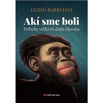 

Akí sme boli: Príbehy veľkých dejín človeka
