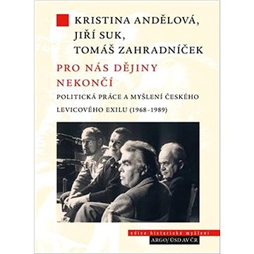

Pro nás dějiny nekončí: Politická práce a myšlení českého levicového exilu (1968–1989)
