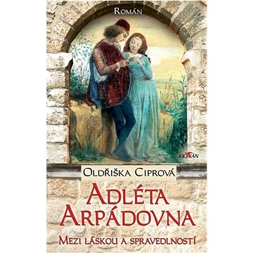 

Adléta Arpádovna: Mezi láskou a spravedlností