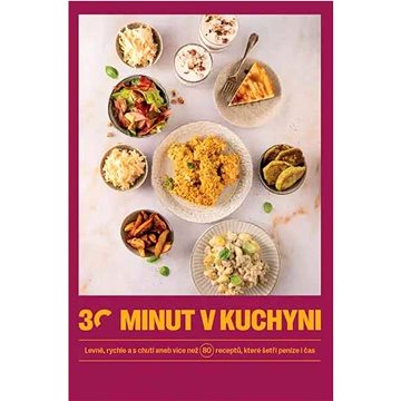

30 minut v kuchyni: Levně, rychle a s chutí aneb více než 80 receptů, které šetří peníze i čas