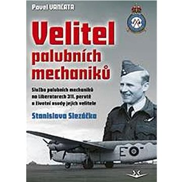 

Velitel palubních mechaniků: Služba palubních mechaniků na Liberatorech 311. perutě a životní osudy