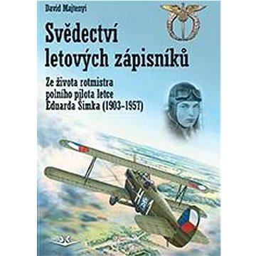 

Svědectví letových zápisníků: Ze života rotmistra polního pilota letce Eduarda Šimka (1903-1957)