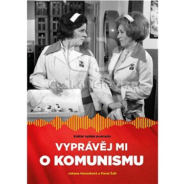 

Vyprávěj mi o komunismu: Knižní vydání podcastu