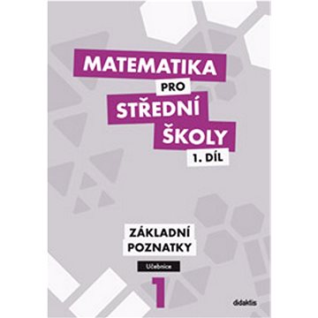 

Matematika pro střední školy 1.díl Učebnice: Základní poznatky