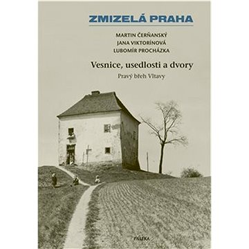 

Zmizelá Praha Vesnice, usedlosti a dvory: Pravý břeh Vltavy
