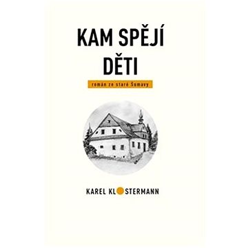 

Kam spějí děti: román ze staré Šumavy