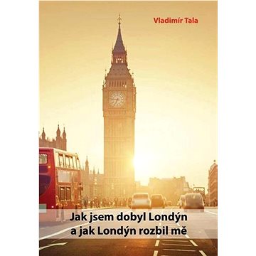 

Jak jsem dobyl Londýn a jak Londýn rozbil mě