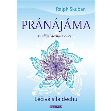 

Pránájáma Léčivá síla dechu: Tradiční dechová cvičení