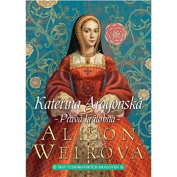 

Kateřina Aragonská Pravá královna