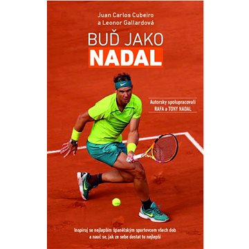 

Buď jako Nadal: Inspiruj se nejlepším španělským sportovcem všech dob a nauč se, jak ze sebe...