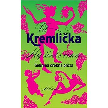 

Můj život s vínem: Sebrané drobné prózy
