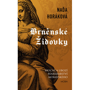 

Brněnské Židovky: Mocní a ubozí markrabství moravského
