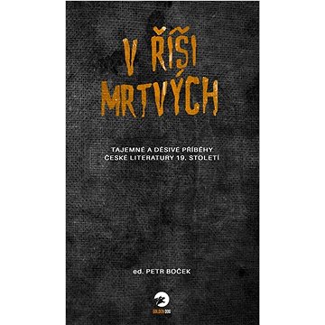 

V říši mrtvých: Tajemné a děsivé příběhy české literatury 19. století