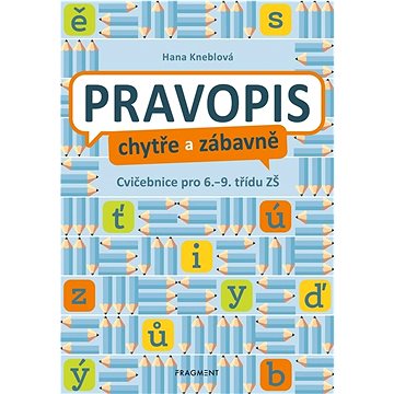 

Pravopis chytře a zábavně: Cvičebnice pro 6. až 9. třídu ZŠ