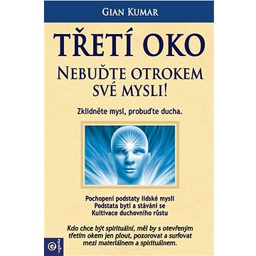 

Třetí oko Nebuďte otrokem své mysli!: Zklidněte mysl, probuďte ducha.