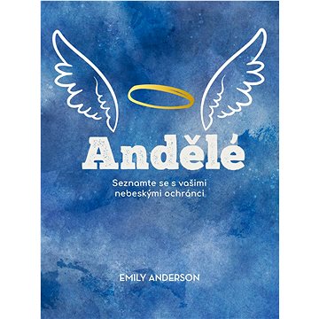 

Andělé: Seznamte se s vašimi nebeskými ochránci