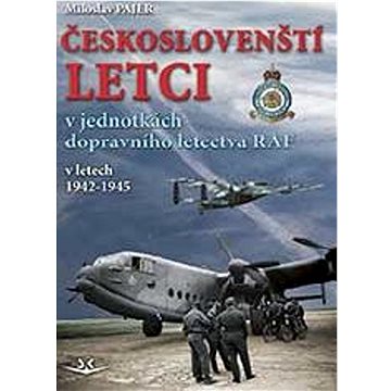 

Českoslovenští letci: v jednotkách dopravního letectva RAF v letech 1942–1945