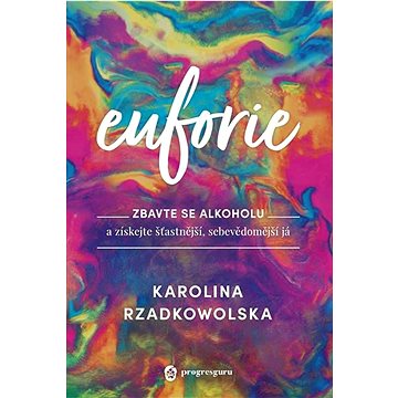

Euforie: Zbavte se alkoholu a získejte šťastnější, sebevědomější já