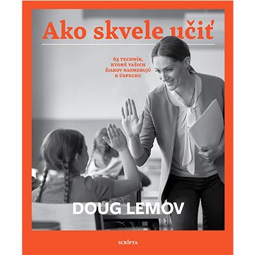 

Ako skvele učiť: 63 techník, ktoré vašich žiakov nasmerujú k úspechu