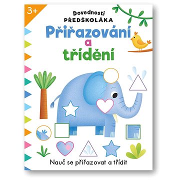 

Dovednosti předškoláka Přiřazování a třídění: Nauč se přiřazovat a třídit