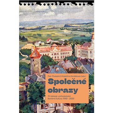 

Společné obrazy: Tři dekády východočeské literární kultury 1990–2020