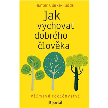 

Jak vychovat dobrého člověka: Všímavé rodičovství