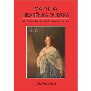 

Matylda Hraběnka Dubská: Šlechtična, která myslela nejen na své děti